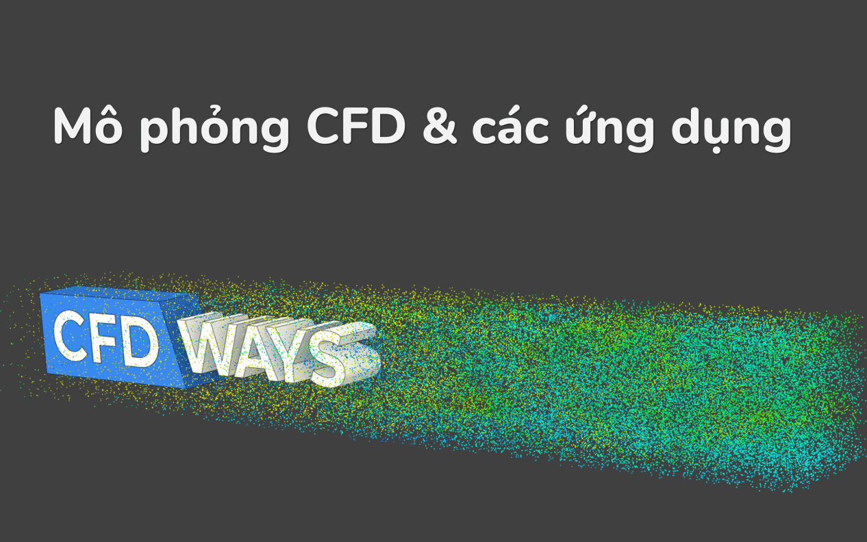 Tổng quan về Mô phỏng CFD và các Ứng dụng công nghiệp